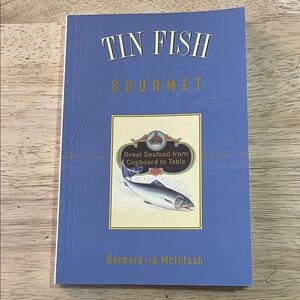 Tin Fish Gourmet by Barbara-jo McIntosh Great Seafood from Cupboard to Table